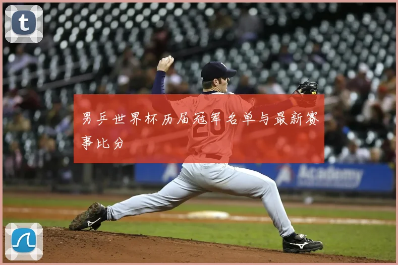 男乒世界杯历届冠军名单与最新赛事比分