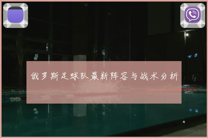 俄罗斯足球队最新阵容与战术分析